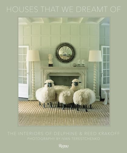 Houses That We Dreamt Of: The Interiors of Delphine and Reed Krakoff von Rizzoli